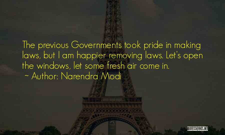 Narendra Modi Quotes: The Previous Governments Took Pride In Making Laws, But I Am Happier Removing Laws. Let's Open The Windows, Let Some