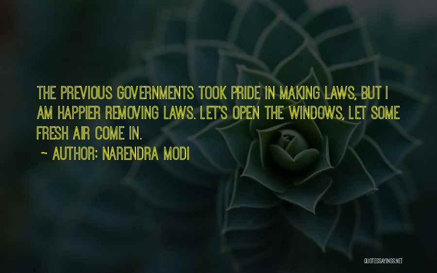 Narendra Modi Quotes: The Previous Governments Took Pride In Making Laws, But I Am Happier Removing Laws. Let's Open The Windows, Let Some