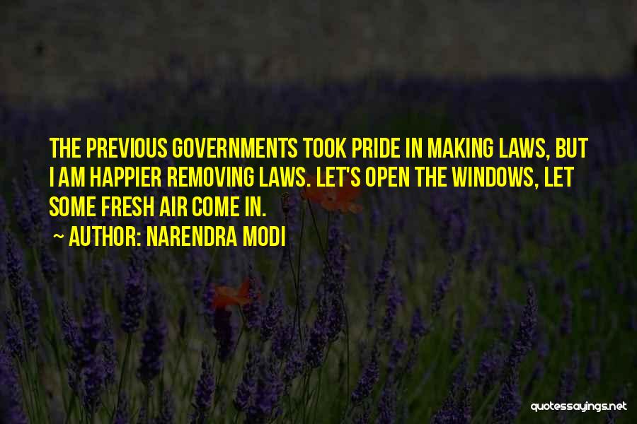 Narendra Modi Quotes: The Previous Governments Took Pride In Making Laws, But I Am Happier Removing Laws. Let's Open The Windows, Let Some