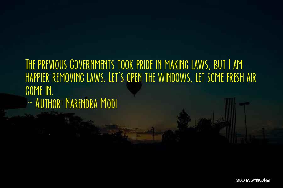 Narendra Modi Quotes: The Previous Governments Took Pride In Making Laws, But I Am Happier Removing Laws. Let's Open The Windows, Let Some