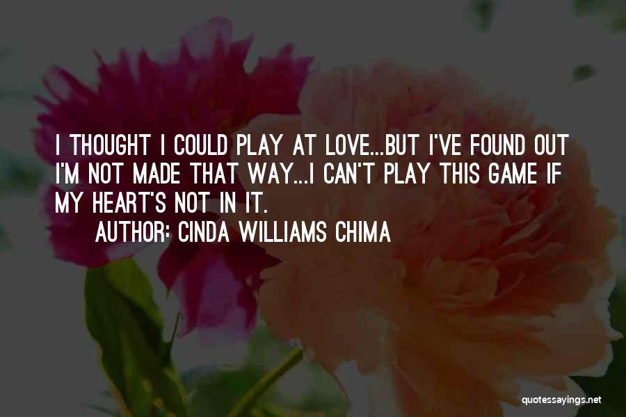 Cinda Williams Chima Quotes: I Thought I Could Play At Love...but I've Found Out I'm Not Made That Way...i Can't Play This Game If