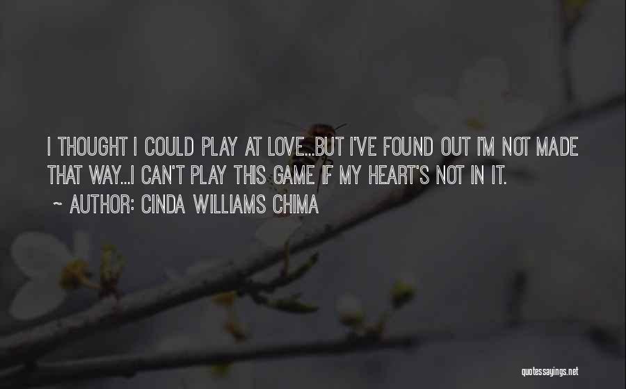 Cinda Williams Chima Quotes: I Thought I Could Play At Love...but I've Found Out I'm Not Made That Way...i Can't Play This Game If