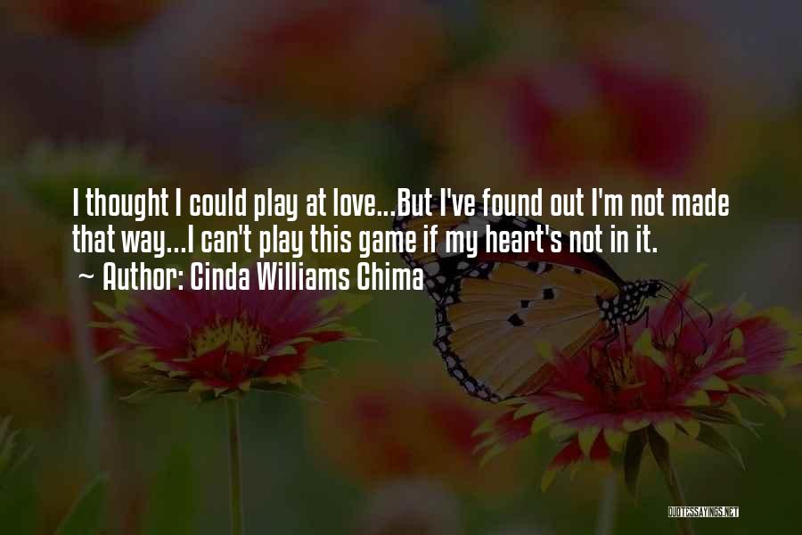 Cinda Williams Chima Quotes: I Thought I Could Play At Love...but I've Found Out I'm Not Made That Way...i Can't Play This Game If