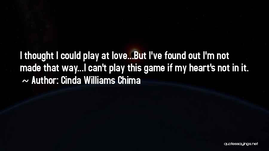 Cinda Williams Chima Quotes: I Thought I Could Play At Love...but I've Found Out I'm Not Made That Way...i Can't Play This Game If