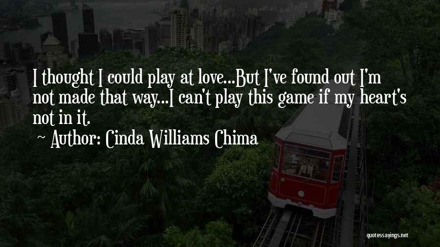 Cinda Williams Chima Quotes: I Thought I Could Play At Love...but I've Found Out I'm Not Made That Way...i Can't Play This Game If