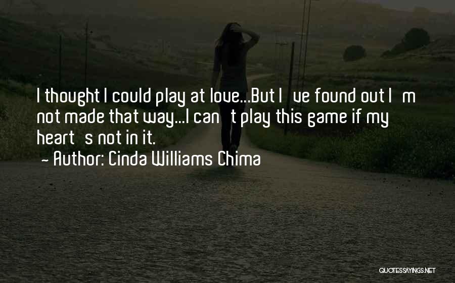 Cinda Williams Chima Quotes: I Thought I Could Play At Love...but I've Found Out I'm Not Made That Way...i Can't Play This Game If