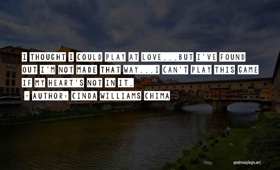 Cinda Williams Chima Quotes: I Thought I Could Play At Love...but I've Found Out I'm Not Made That Way...i Can't Play This Game If