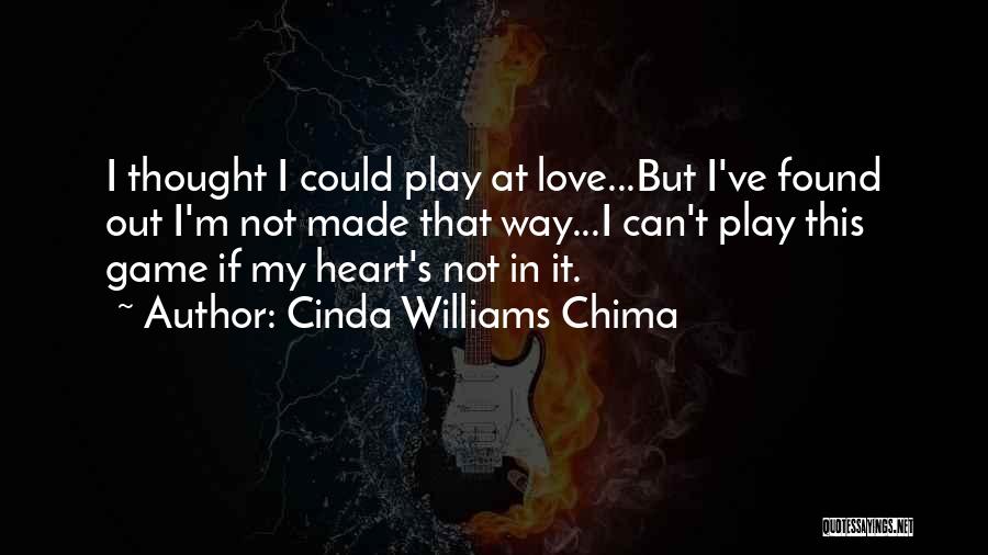 Cinda Williams Chima Quotes: I Thought I Could Play At Love...but I've Found Out I'm Not Made That Way...i Can't Play This Game If