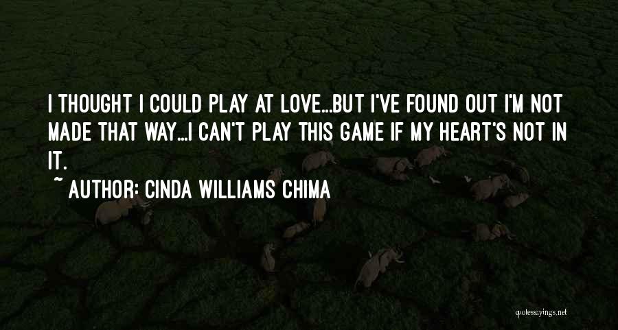 Cinda Williams Chima Quotes: I Thought I Could Play At Love...but I've Found Out I'm Not Made That Way...i Can't Play This Game If