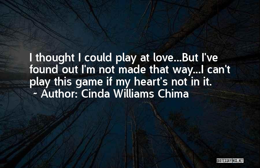 Cinda Williams Chima Quotes: I Thought I Could Play At Love...but I've Found Out I'm Not Made That Way...i Can't Play This Game If