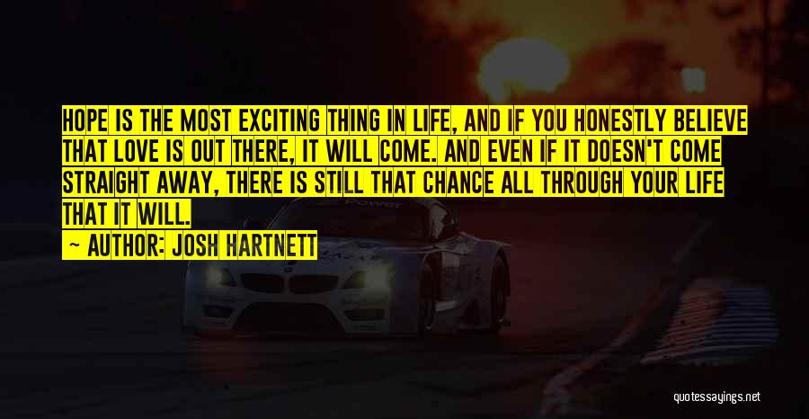 Josh Hartnett Quotes: Hope Is The Most Exciting Thing In Life, And If You Honestly Believe That Love Is Out There, It Will