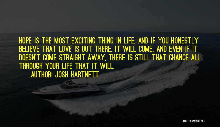 Josh Hartnett Quotes: Hope Is The Most Exciting Thing In Life, And If You Honestly Believe That Love Is Out There, It Will