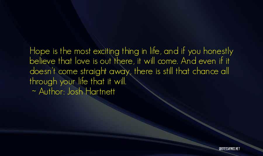 Josh Hartnett Quotes: Hope Is The Most Exciting Thing In Life, And If You Honestly Believe That Love Is Out There, It Will