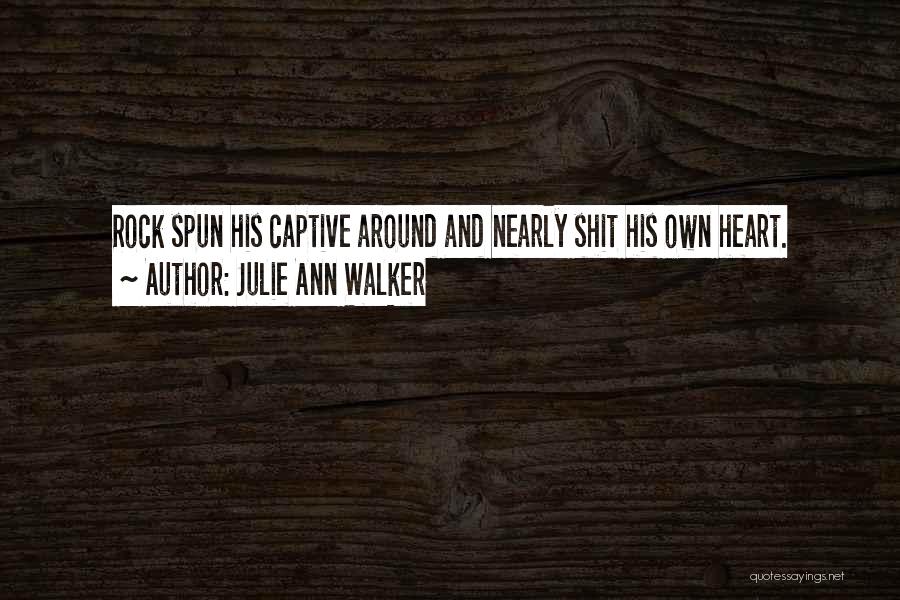 Julie Ann Walker Quotes: Rock Spun His Captive Around And Nearly Shit His Own Heart.