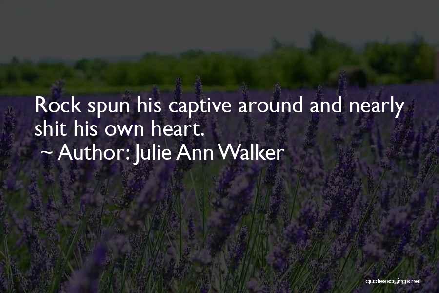 Julie Ann Walker Quotes: Rock Spun His Captive Around And Nearly Shit His Own Heart.