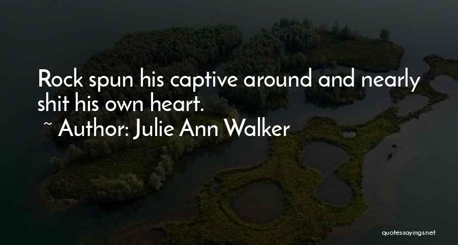 Julie Ann Walker Quotes: Rock Spun His Captive Around And Nearly Shit His Own Heart.
