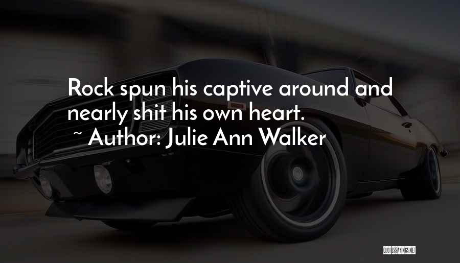 Julie Ann Walker Quotes: Rock Spun His Captive Around And Nearly Shit His Own Heart.