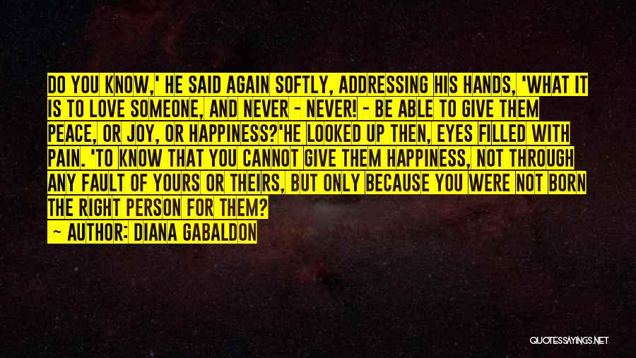 Diana Gabaldon Quotes: Do You Know,' He Said Again Softly, Addressing His Hands, 'what It Is To Love Someone, And Never - Never!