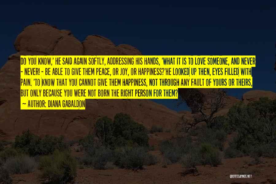 Diana Gabaldon Quotes: Do You Know,' He Said Again Softly, Addressing His Hands, 'what It Is To Love Someone, And Never - Never!