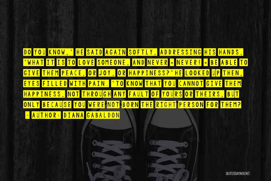 Diana Gabaldon Quotes: Do You Know,' He Said Again Softly, Addressing His Hands, 'what It Is To Love Someone, And Never - Never!