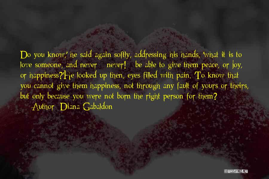 Diana Gabaldon Quotes: Do You Know,' He Said Again Softly, Addressing His Hands, 'what It Is To Love Someone, And Never - Never!