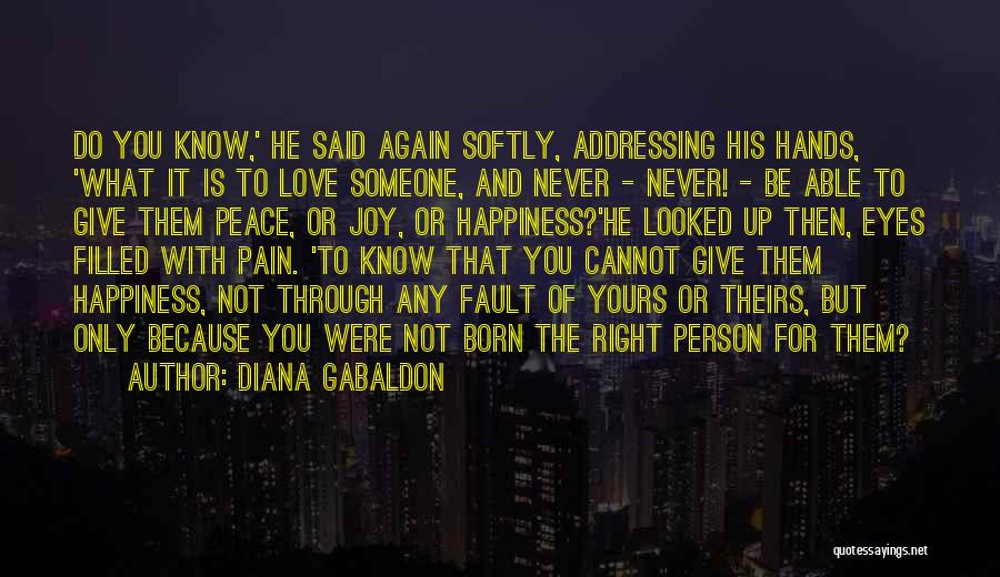 Diana Gabaldon Quotes: Do You Know,' He Said Again Softly, Addressing His Hands, 'what It Is To Love Someone, And Never - Never!