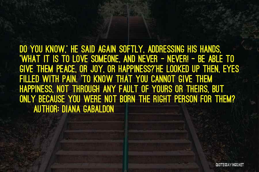 Diana Gabaldon Quotes: Do You Know,' He Said Again Softly, Addressing His Hands, 'what It Is To Love Someone, And Never - Never!