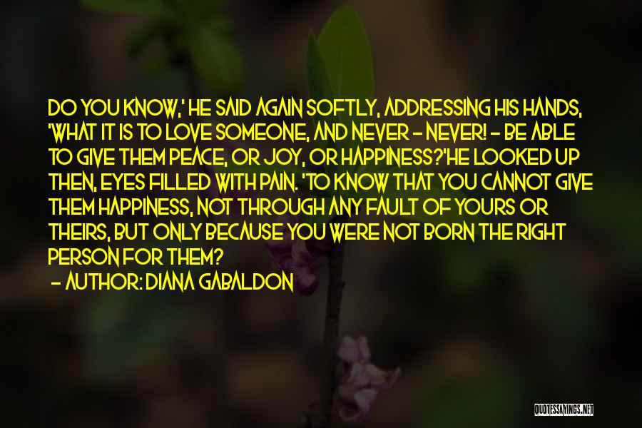 Diana Gabaldon Quotes: Do You Know,' He Said Again Softly, Addressing His Hands, 'what It Is To Love Someone, And Never - Never!