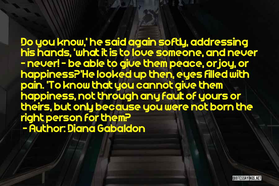 Diana Gabaldon Quotes: Do You Know,' He Said Again Softly, Addressing His Hands, 'what It Is To Love Someone, And Never - Never!