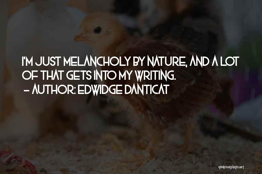 Edwidge Danticat Quotes: I'm Just Melancholy By Nature, And A Lot Of That Gets Into My Writing.
