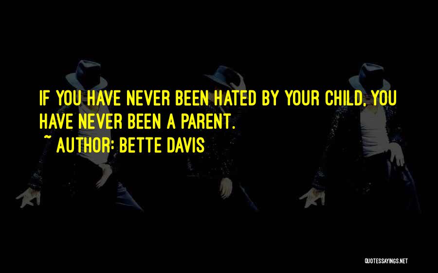 Bette Davis Quotes: If You Have Never Been Hated By Your Child, You Have Never Been A Parent.