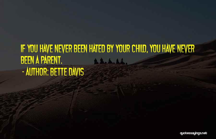 Bette Davis Quotes: If You Have Never Been Hated By Your Child, You Have Never Been A Parent.