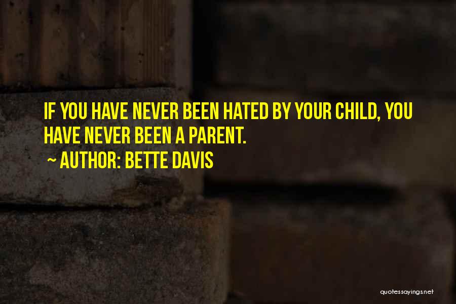 Bette Davis Quotes: If You Have Never Been Hated By Your Child, You Have Never Been A Parent.