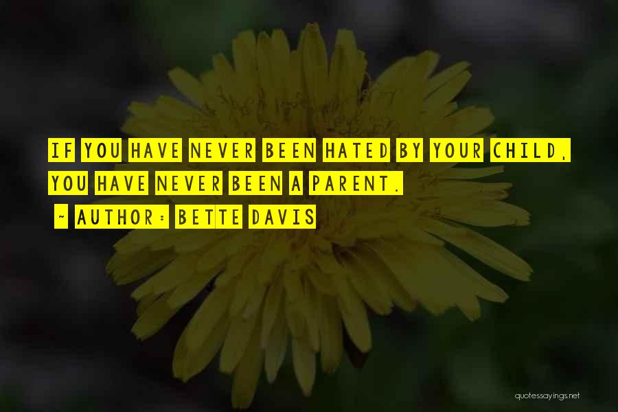 Bette Davis Quotes: If You Have Never Been Hated By Your Child, You Have Never Been A Parent.