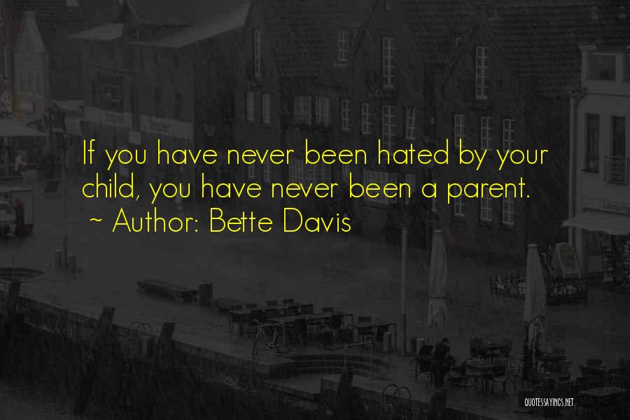 Bette Davis Quotes: If You Have Never Been Hated By Your Child, You Have Never Been A Parent.