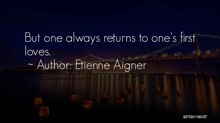 Etienne Aigner Quotes: But One Always Returns To One's First Loves.