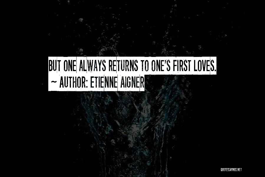 Etienne Aigner Quotes: But One Always Returns To One's First Loves.