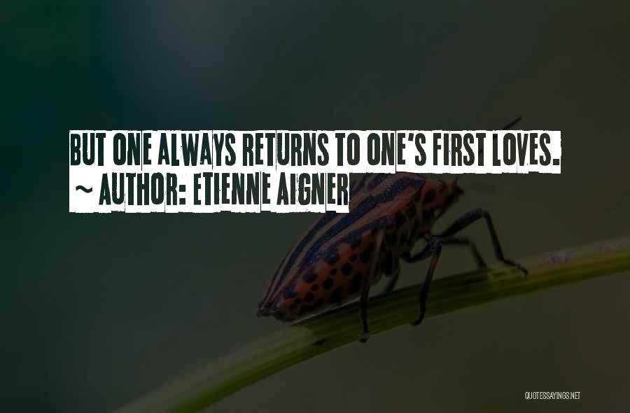Etienne Aigner Quotes: But One Always Returns To One's First Loves.