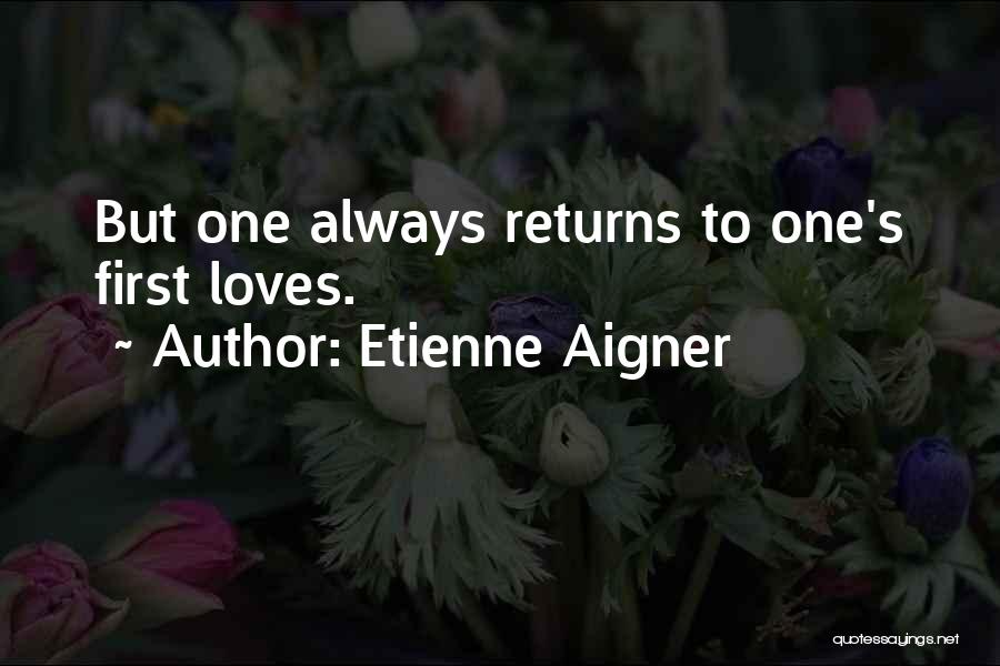 Etienne Aigner Quotes: But One Always Returns To One's First Loves.