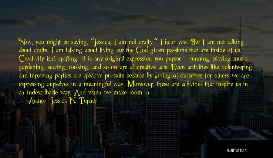 Jessica N. Turner Quotes: Now, You Might Be Saying, Jessica, I Am Not Crafty. I Hear You. But I Am Not Talking About Crafts.