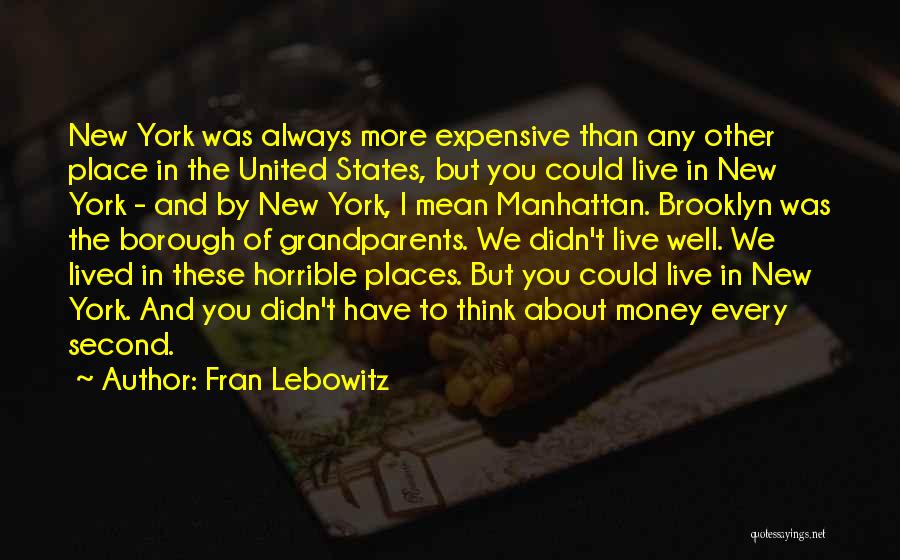 Fran Lebowitz Quotes: New York Was Always More Expensive Than Any Other Place In The United States, But You Could Live In New