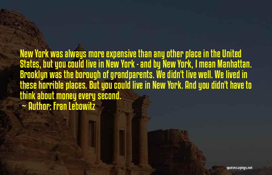 Fran Lebowitz Quotes: New York Was Always More Expensive Than Any Other Place In The United States, But You Could Live In New