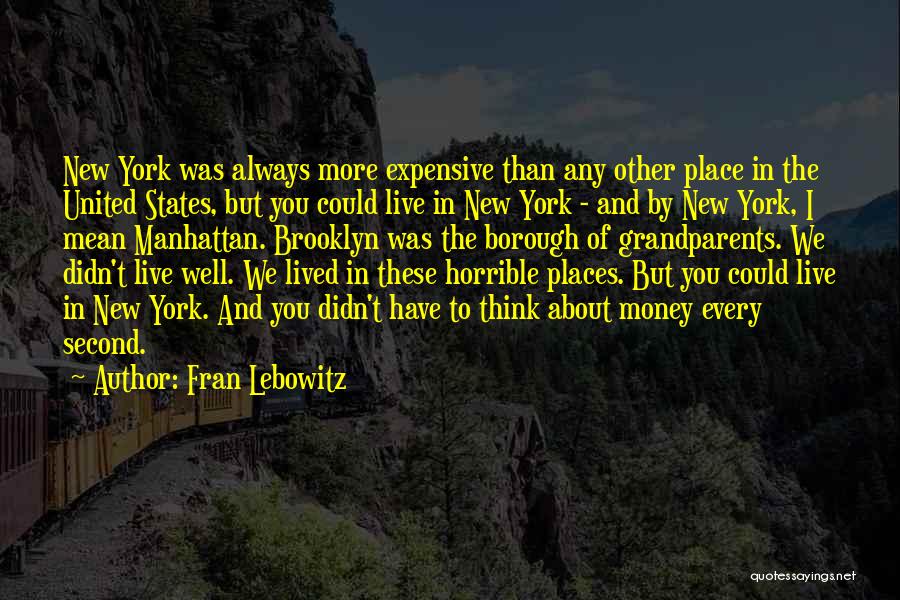 Fran Lebowitz Quotes: New York Was Always More Expensive Than Any Other Place In The United States, But You Could Live In New