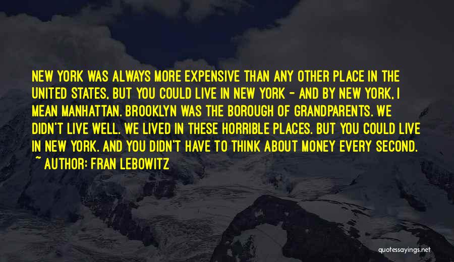 Fran Lebowitz Quotes: New York Was Always More Expensive Than Any Other Place In The United States, But You Could Live In New
