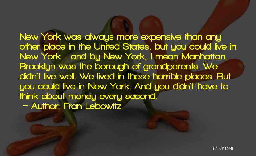 Fran Lebowitz Quotes: New York Was Always More Expensive Than Any Other Place In The United States, But You Could Live In New