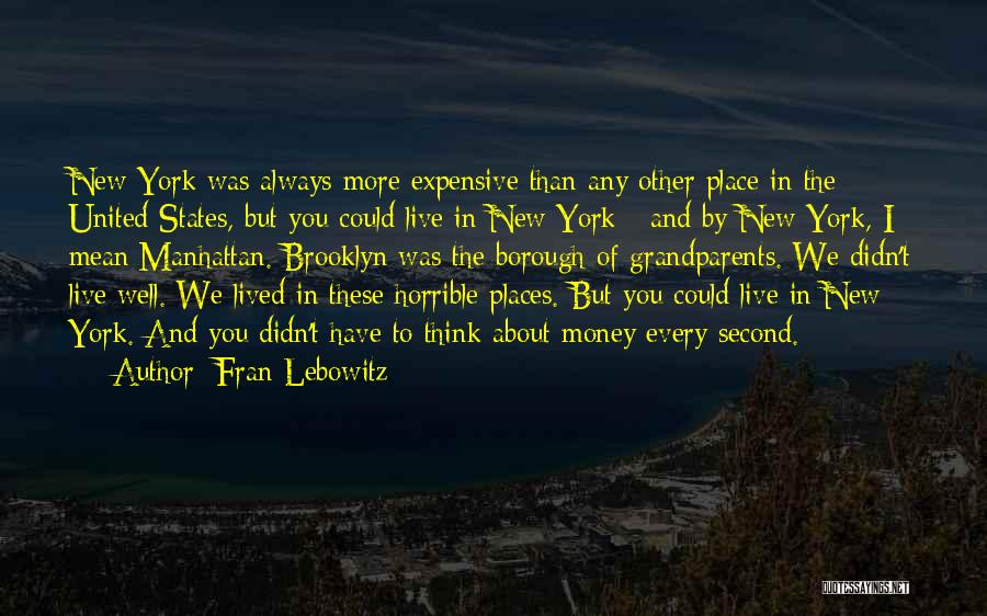 Fran Lebowitz Quotes: New York Was Always More Expensive Than Any Other Place In The United States, But You Could Live In New