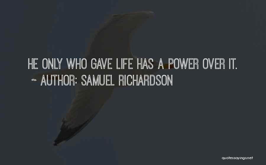 Samuel Richardson Quotes: He Only Who Gave Life Has A Power Over It.