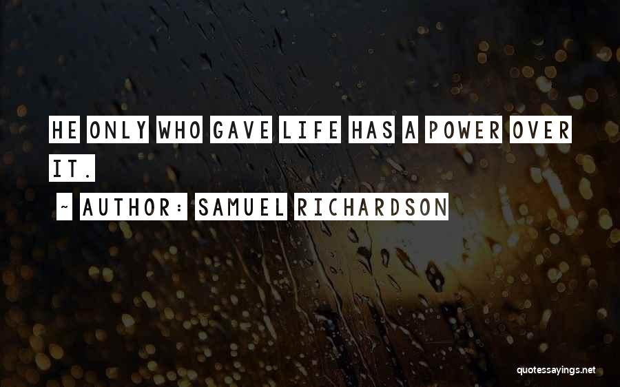 Samuel Richardson Quotes: He Only Who Gave Life Has A Power Over It.