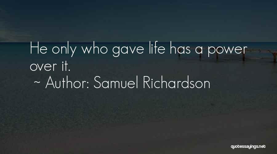 Samuel Richardson Quotes: He Only Who Gave Life Has A Power Over It.