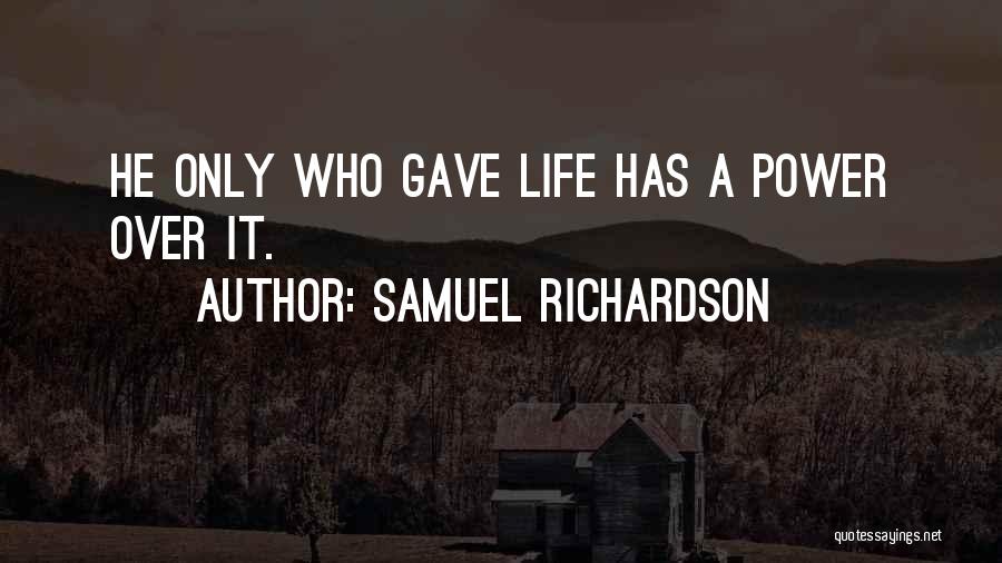 Samuel Richardson Quotes: He Only Who Gave Life Has A Power Over It.